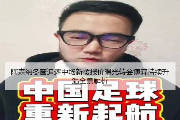 阿森纳冬窗追逐中场新援报价曝光转会博弈持续升温全景解析（JIUYOU SPORTS）